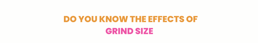 Do you know the effects of grind size ?